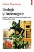 Ideologie si fantasmagorie. Perspective comparative asupra istoriei gindirii politice in Europa Est-Centrala - Victor Neumann