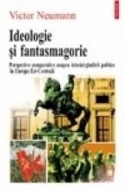 Ideologie si fantasmagorie. Perspective comparative asupra istoriei gindirii politice in Europa Est-Centrala - Victor Neumann
