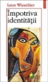 Impotriva identitatii - Leon Wieseltier