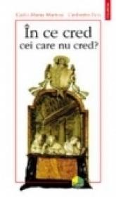 In ce cred cei care nu cred? - Umberto Eco, Carlo Maria Martini