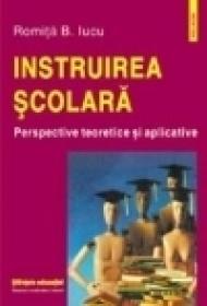 Instruirea scolara. Perspective teoretice si aplicative - Romita B. Iucu
