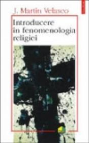 Introducere in fenomenologia religiei - Juan Martin Velasco
