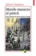 Marele masacru al pisicii si alte episoade din istoria culturii franceze - Robert Darnton