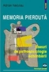 Memoria pierduta. Eseuri de psihosociologia schimbarii - Adrian Neculau