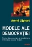 Modele ale democratiei. Forme de guvernare si functionare in treizeci si sase de state - Arend Lijphart