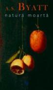 Natura Moarta - Antonia Susan Byatt