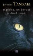 O Pisica, Un Barbat Si Doua Femei - Jun'ichiro Tanizaki