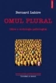 Omul plural. Catre o sociologie psihologica - Bernard Lahire