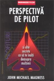Perspectiva de pilot si alte secrete ca sa te inalti deasupra multimii  - John Michael Magness