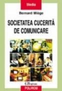 Societatea cucerita de comunicare - Bernard Miege