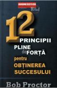 12 principii pline de forta pentru obtinerea succesului - Bob Proctor