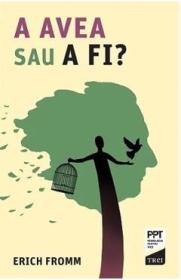 A avea sau a fi? - Erich Fromm