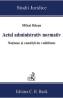 Actul administrativ normativ. Notiune si conditii de validitate - Mihai Baesu