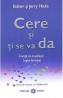 Cere si ti se va da. Invata sa manifesti legea atractiei - Esther Hicks, Jerry Hicks - Jerry Hicks