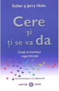 Cere si ti se va da. Invata sa manifesti legea atractiei - Esther Hicks, Jerry Hicks - Jerry Hicks