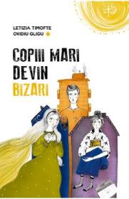 Copiii mari devin bizari - Letizia Timofte, Ovidiu Gligu - Letizia Timofte