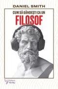 Cum sa gandesti ca un filosof - Daniel Smith