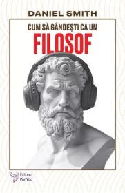 Cum sa gandesti ca un filosof - Daniel Smith