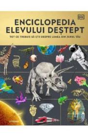 Enciclopedia elevului destept. Tot ce trebuie sa stii despre lumea din jurul tau - -
