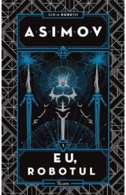 Eu, Robotul. Seria Robotii Vol.1 - Isaac Asimov
