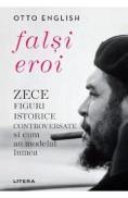 Falsi eroi. Zece figuri istorice controversate si cum au modelat lumea - Otto English