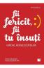 Fii fericit, fii tu insuti. Ghidul adolescentilor - Penny Alexander, Becky Goddard-Hill - Penny Alexander