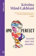 (Im)perfect. Secretul unei vieti autentice - Kristina Mand-Lakhiani - Kristina Mand Lakhiani