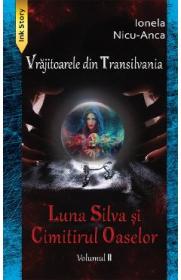 Luna Silva si Cimitirul Oaselor. Seria Vrajitoarele din Transilvania Vol.2 - Ionela Nicu-Anca - Ionela Nicu Anca