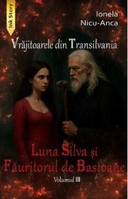 Luna Silva si Fauritorul de Bastoane. Seria Vrajitoarele din Transilvania Vol.3 - Ionela Nicu-Anca - Ionela Nicu Anca