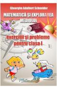 Matematica si explorarea mediului - Clasa 1 - Exercitii si probleme - Gheorghe Adalbert Schneider