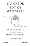 Nu crede tot ce gandesti. De ce gandirea ta este inceputul si sfarsitul suferintei - Joseph Nguyen