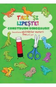 Taie si lipeste! Construim dinozauri - -