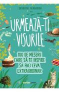 Urmeaza-ti visurile! 100 de meserii care sa te inspire sa faci ceva extraordinar - Katherine Mengardon