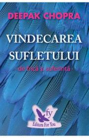 Vindecarea sufletului de frica si suferinta - Deepak Chopra - Dr. Deepak Chopra