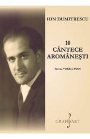 10 cantece aromanesti pentru voce si pian - Ion Dumitrescu