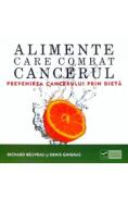 Alimente care combat cancerul - Richard Beliveau, Denis Gingras - Denis Gingras