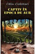 Captiv in epoca de aur - Calin Ciobotari