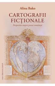 Cartografii fictionale. Perspective asupra prozei romanesti - Alina Bako