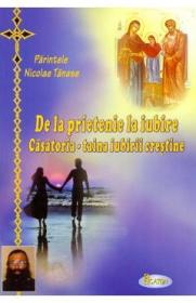 De la prietenie la iubire. Casatoria, taina iubirii crestine - Nicolae Tanase - Nicolae T. #259;Nase Preot