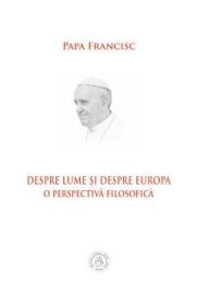 Despre lume si despre Europa. O perspectiva filosofica - Papa Francisc
