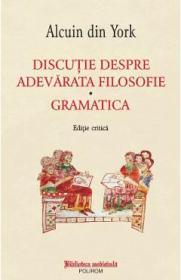 Discutie despre adevarata filosofie. Gramatica - Alcuin din York - Alcuin Din York