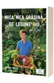 Mica mea gradina de legume bio - Arthur Motte