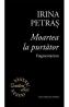 Moartea la purtator. Fragmentarium - Irina Petras