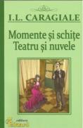 Momente si schite. Teatru si nuvele - I.l. Caragiale - Ion Luca Caragiale