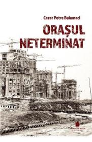 Orasul neterminat - Cezar Petre Buiumaci
