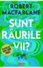 Sunt raurile vii? - Robert Macfarlane