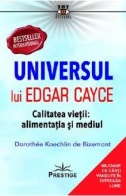 Universul lui Edgar Cayce. Calitatea vietii: alimentatia si mediul - Dorothee Koechlin de Bizemont - Dorothee Koechlin De Bizemont