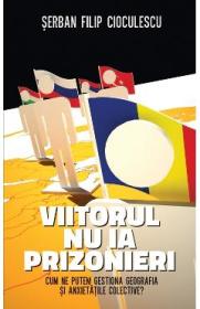 Viitorul nu ia prizonieri - Serban Filip Cioculescu