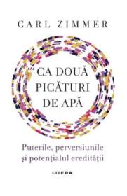 Ca doua picaturi de apa. Puterile, perversiunile si potentialul ereditatii - Carl Zimmer