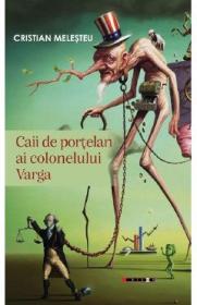 Caii de portelan ai colonelului Varga - Cristian Melesteu